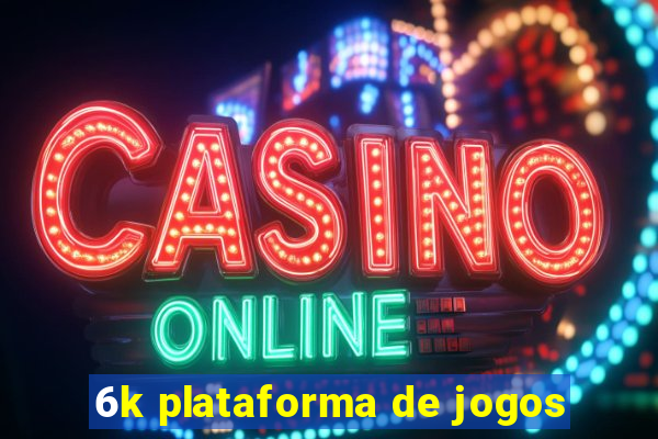 6k plataforma de jogos